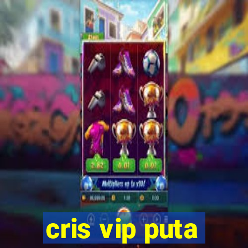 cris vip puta